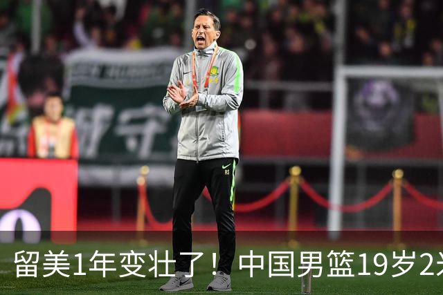留美1年变壮了！中国男篮19岁2米06新星蜕变：效力NCAA名校，化身魔鬼筋肉人
